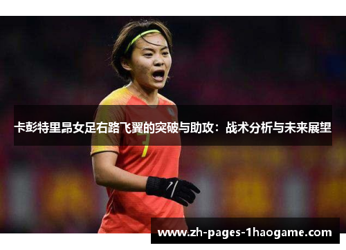 卡彭特里昂女足右路飞翼的突破与助攻：战术分析与未来展望