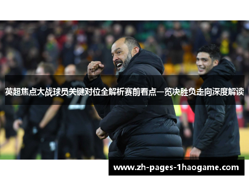 英超焦点大战球员关键对位全解析赛前看点一览决胜负走向深度解读