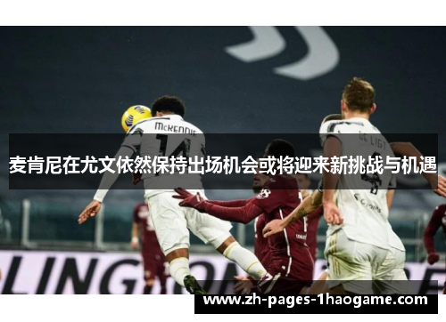麦肯尼在尤文依然保持出场机会或将迎来新挑战与机遇